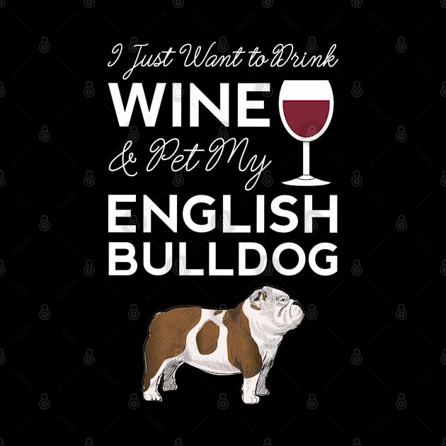 I Just Want to Drink Wine And Pet My English Bulldog Dog Mama Funny Women by Shirtsurf