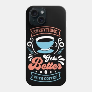 Everything Gets Better With Coffee Phone Case