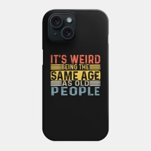 It's Weird Being The Same Age As Old People Retro Funny Phone Case