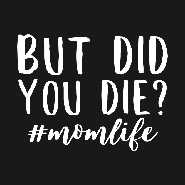 But did you die? momlife funny quote design by colorbyte