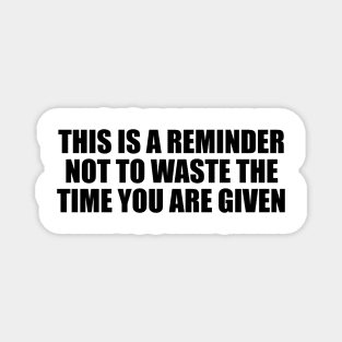 This is a reminder not to waste the time you are given Magnet