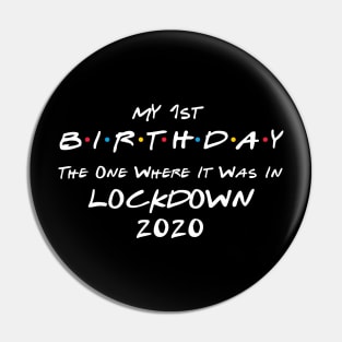 My 1st Birthday - The One Where It Was In Lockdown (white font) Pin