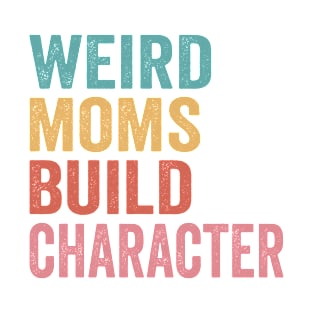 Vintage Weird Moms Build Character a Mother's Days for Mom T-Shirt