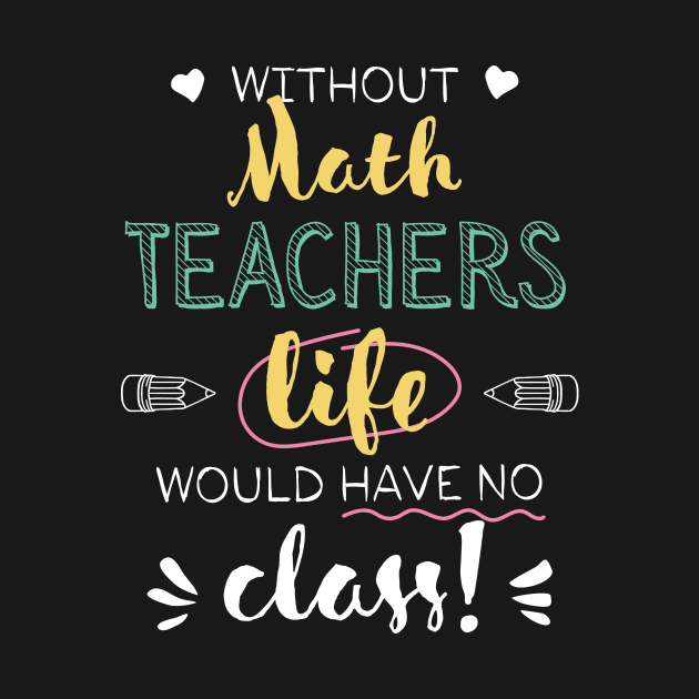 Without Math Teachers Gift Idea - Funny Quote - No Class by BetterManufaktur