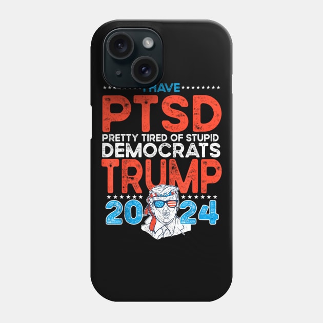 I Have PTSD Pretty Tired Of Stupid Democrats Trump 2024 Phone Case by Emily Ava 1