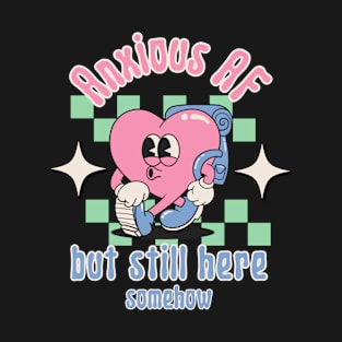 Anxious AF but still here - Retro Heart Mental Health T-Shirt