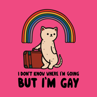 I don't know where I'm going but I'm gay T-Shirt