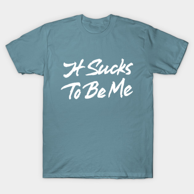 Disover It Sucks To Be Me - It Sucks To Be Me - T-Shirt