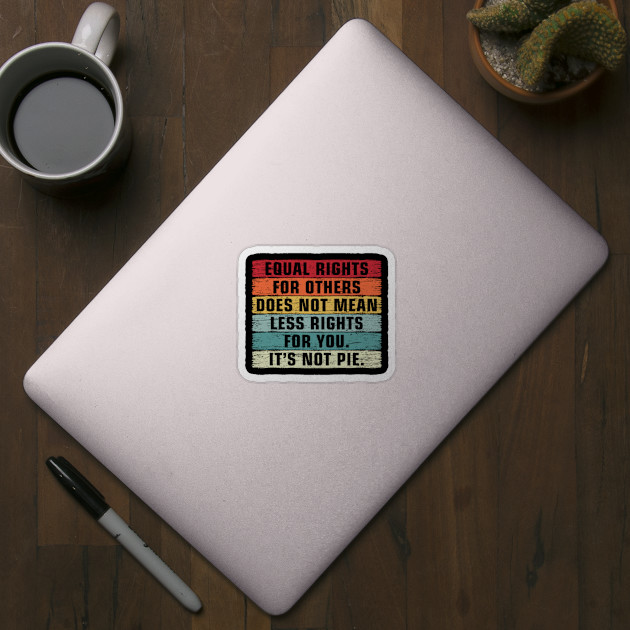 Vintage Equality - Equal Rights For Others It's Not Pie - Equal Rights - Sticker