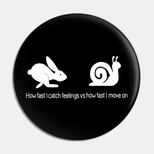 How fast I catch feelings vs how fast I move on Pin