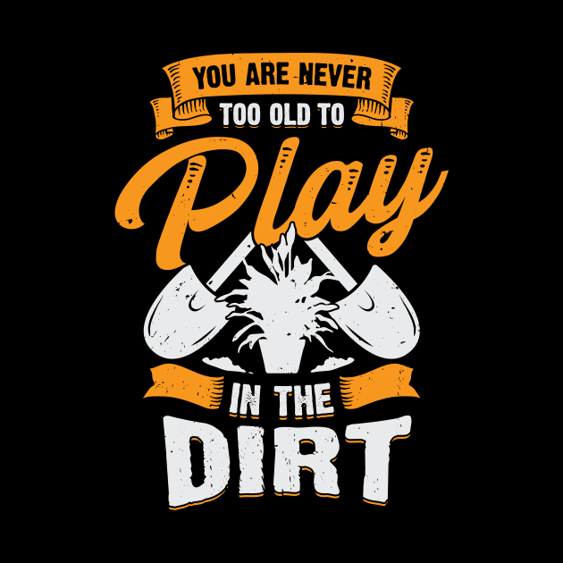 You Are Never Too Old To Play In The Dirt by Dolde08