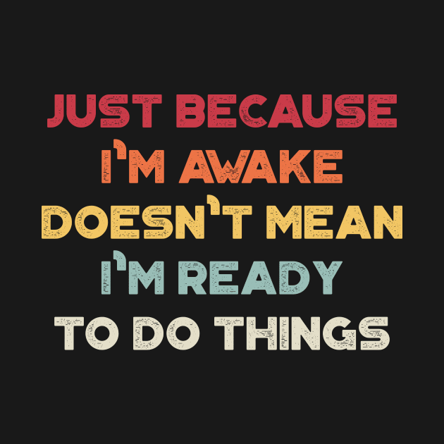 Just Because I'm Awake Doesn't Mean I'm Ready To Do Things Funny Vintage Retro (Sunset) by truffela