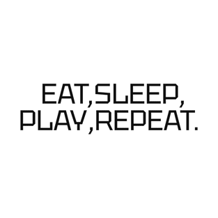 EAT,SLEEP,PLAY,REPEAT. T-Shirt