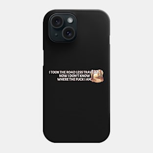 I Took The Road Less Traveled Now I Don't Know Where The Fuck I Am Phone Case