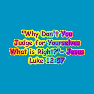 Why Don't You Judge for Yourselves What is Right  Jesus Quote T-Shirt