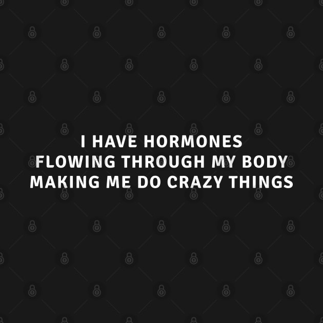 I Have Hormones Making Me Do Crazy Things by AtlasDeal