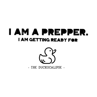 I am a prepper. I am getting ready for the Duckocalypse T-Shirt