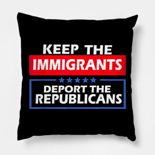 Keep The Immigrants Deport The Republicans Pillow