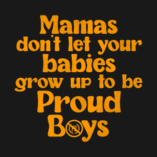 Mama's Don't Let Your Babies Grow Up To Be Proud Boys T-Shirt