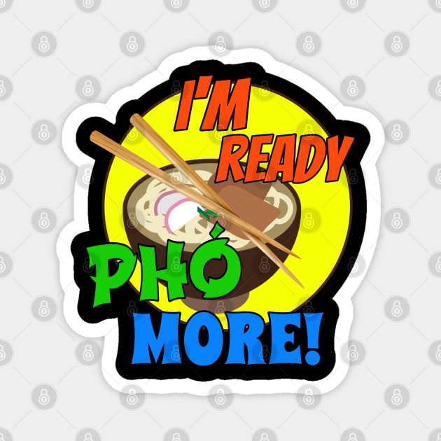 I'm Ready Pho More! Magnet by Duds4Fun