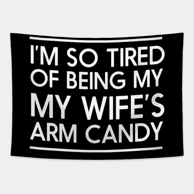 I'm so tired of being my wife's arm candy Tapestry by jonathankern67