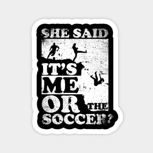 She Said It's Me Or Soccer Magnet