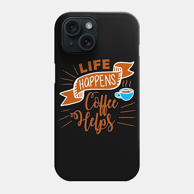 Life Happens Coffee Helps Phone Case by ArtisticParadigms