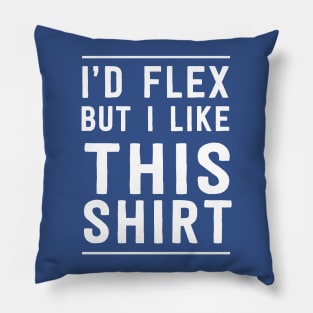 I'd flex but I like this shirt Pillow