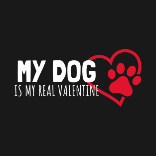 My Dog Is My Real Valentine T-Shirt