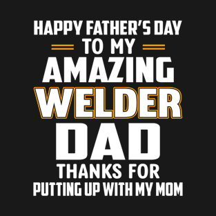 Happy Father's Day To My Amazing Welder Dad T-Shirt