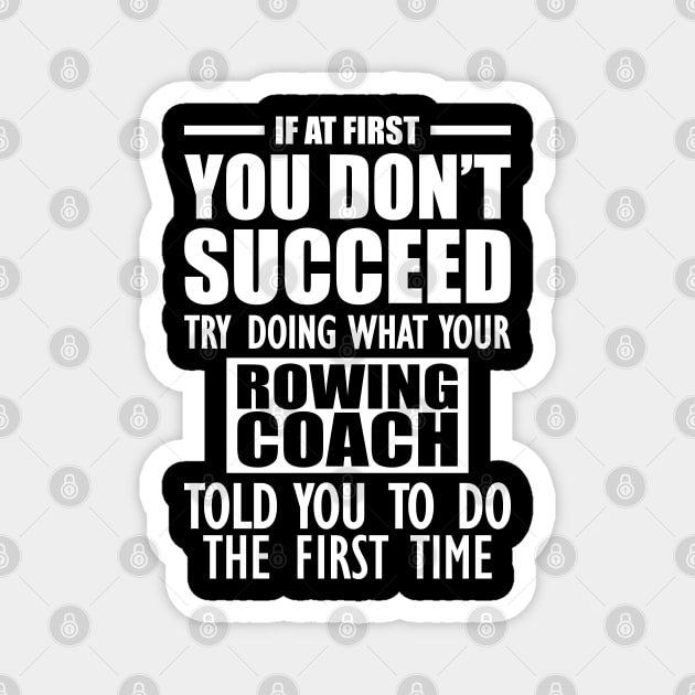 Rowing Coach - If at first you don't succeed try doing what your rowing coach told you to do Magnet by KC Happy Shop