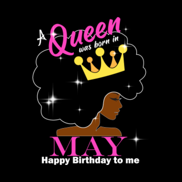 A Queen Was Born In May Happy Birthday To Me Gift - A Queen Was Born In ...