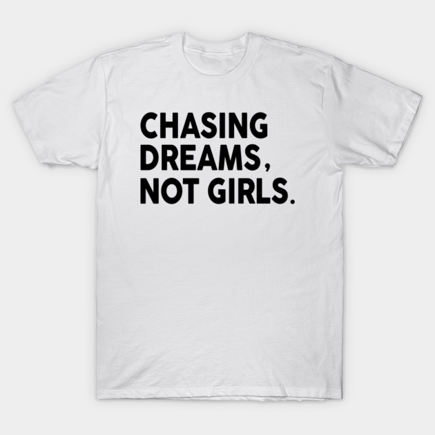 Discover Chase Dreams Not Girls - Sarcastic Saying - T-Shirt