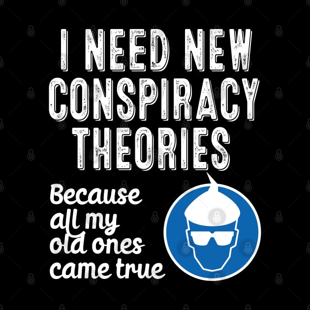 I Need New Conspiracy Theories Because All My Old Ones Came True v2 by RobiMerch