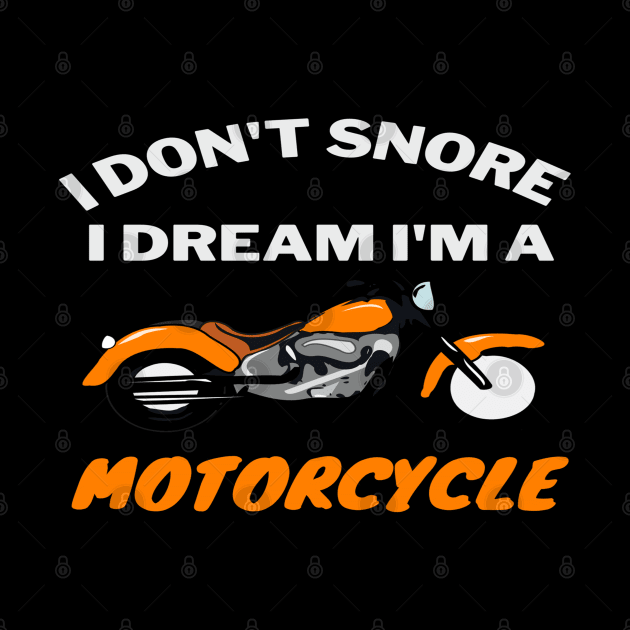 Motorcycle Gift I Don't Snore I Dream I'm A Motorcycle T-Shirt by jackofdreams22