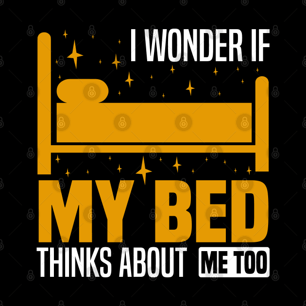 I wonder if my bed thinks about me too, Funny Lazy People, Sleep And Nap Lover by BenTee