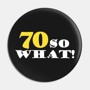 70 So what Funny 70th Birthday Quote Pin