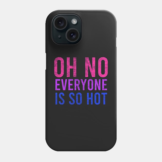 Oh No Everyone is so hot Funny Bisexual Gift Phone Case by Mesyo