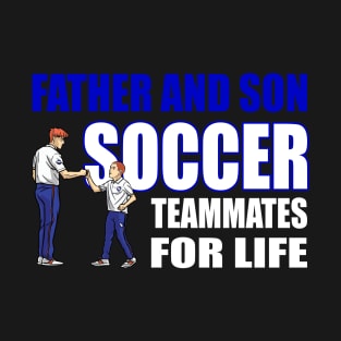 Father And Son Soccer Teammates For Life - Funny Soccer Quote T-Shirt
