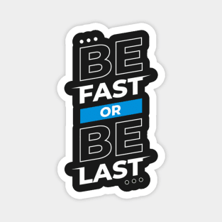 Be Fast Or Be Last Magnet