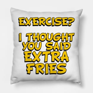 EXERCISE? I Thought You Said - Extra Fries Pillow