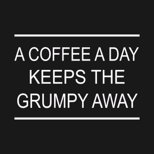 A Coffee A Day Keeps The Grumpy Away T-Shirt