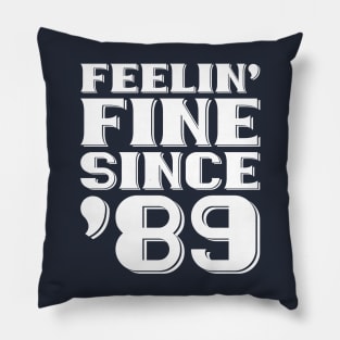 Feeling Fine Since '89 Pillow