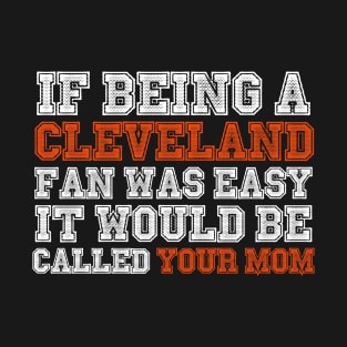 If Being a Cleveland Fan Was Easy Your Mom T-Shirt