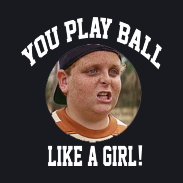 The Sandlot Quote You Play Ball Like A Girl The Sandlot Baseball