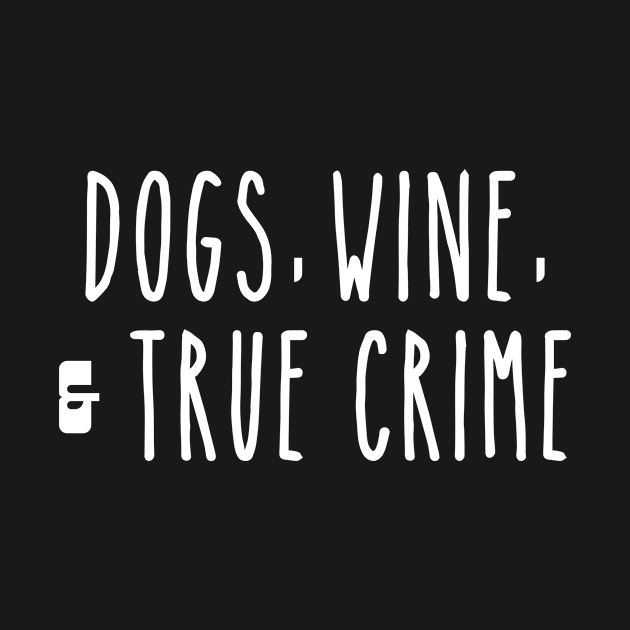 Dogs Wine and True Crime by LaurenElin
