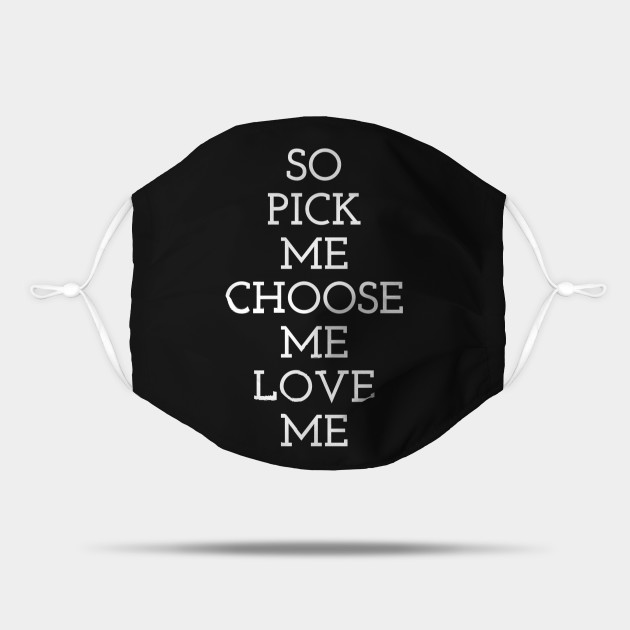 So Pick Me Choose Me Love Me Lovers Mask Teepublic