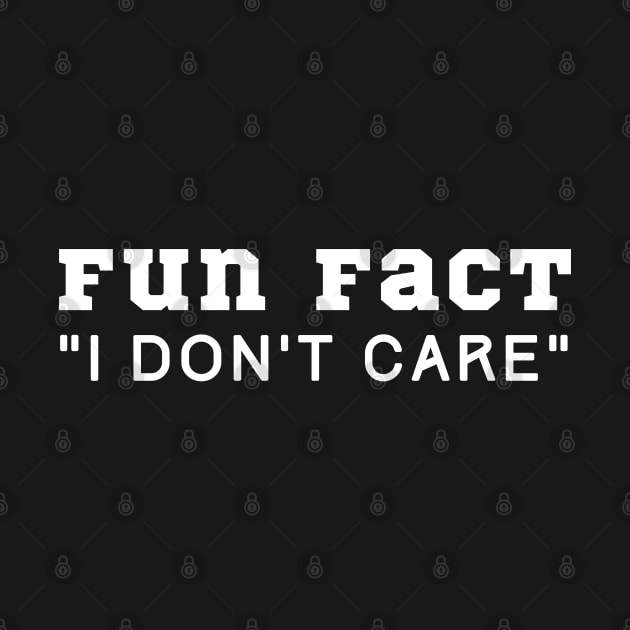 Fun Fact I Don't Care by HobbyAndArt
