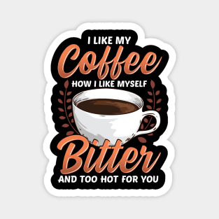 Like My Coffee Like Myself: Bitter Too Hot For You Magnet