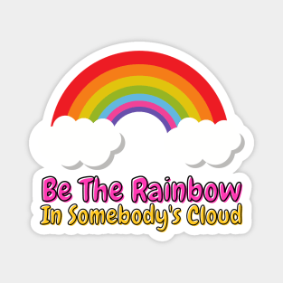 Be The Rainbow In Somebody's Cloud Magnet